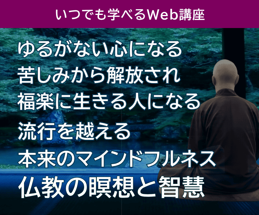 ゆるがない心になる、苦しみから解放され、福楽に生きる人になる、流行を超える本来のマインドフルネス、仏教の瞑想と智慧、いつでも学べるWeb講座の紹介