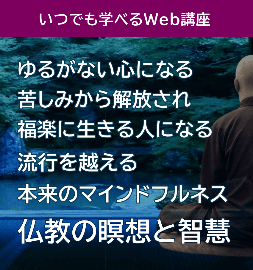 ゆるがない心になる、苦しみから解放され、福楽に生きる人になる、流行を超える本来のマインドフルネス、仏教の瞑想と智慧、いつでも学べるWeb講座の紹介